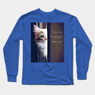 You're Freakin' Meowt Long Sleeve T-Shirt